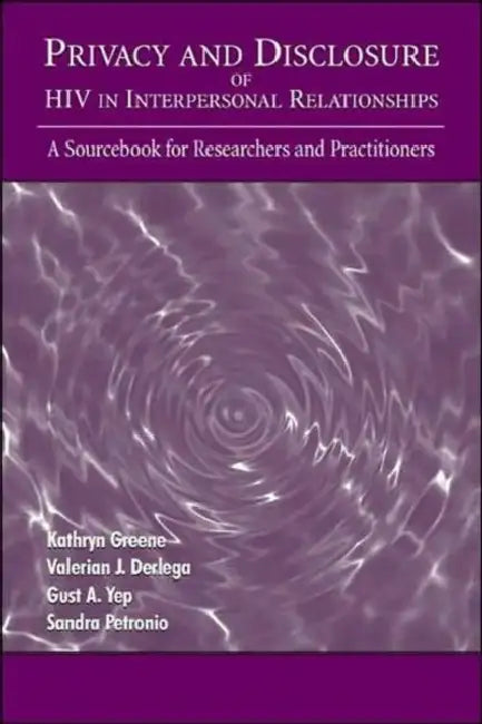 Privacy and Disclosure of Hiv in interpersonal Relationships: A Sourcebook for Researchers and Practitioners by Kathryn Greene, Valerian J. Derlega, Gust A. Yep