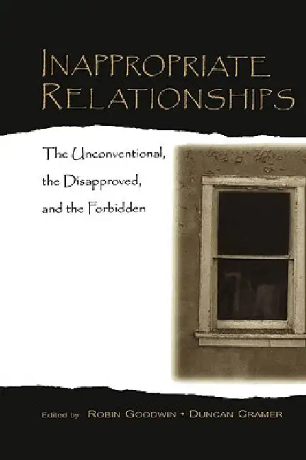 Inappropriate Relationships: the Unconventional, the Disapproved, and the Forbidden by Robin Goodwin