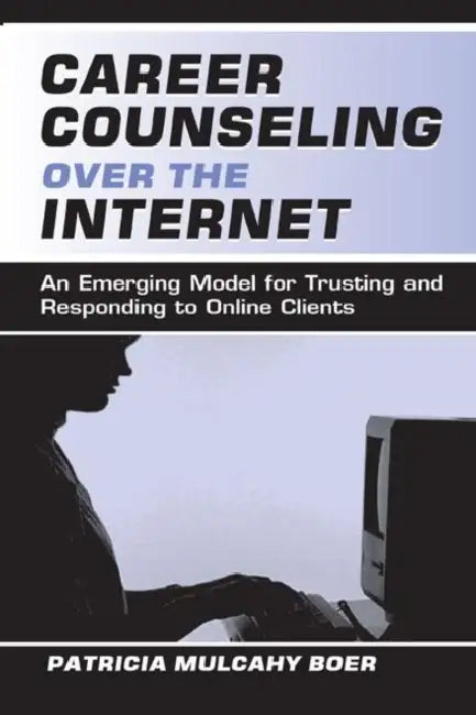 Career Counseling Over the Internet: An Emerging Model for Trusting and Responding To Online Clients by Patricia Mulcah Boer
