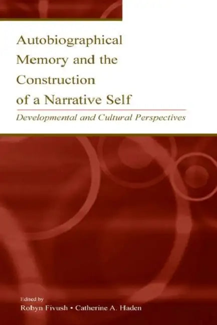 Autobiographical Memory and the Construction of a Narrative Self: Developmental and Cultural Perspectives by Robyn Fivush, Catherine A. Haden