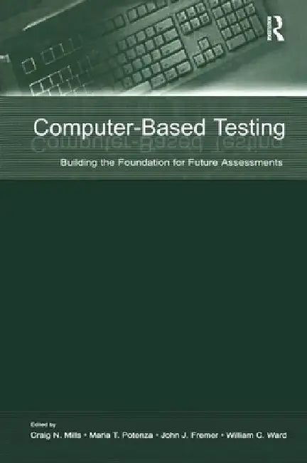 Computer-Based Testing: Building the Foundation for Future Assessments by Craig N. Mills, Maria T. Potenza, John J. Fremer