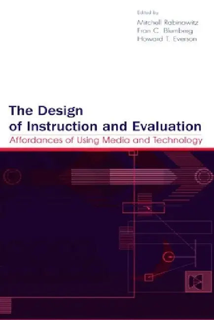 The Design of Instruction and Evaluation: Affordances of Using Media and Technology by Mitchell Rabinowitz