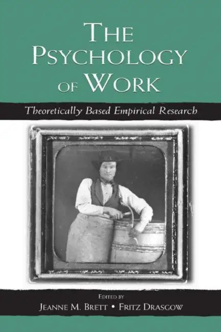 The Psychology of Work: Theoretically Based Empirical Research by Brett, Jeanne M.