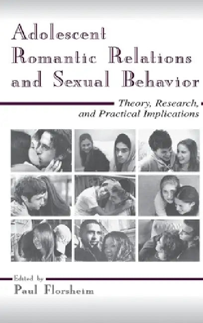 Adolescent Romantic Relations and Sexual Behavior: Theory, Research, and Practical Implications by Paul Florsheim