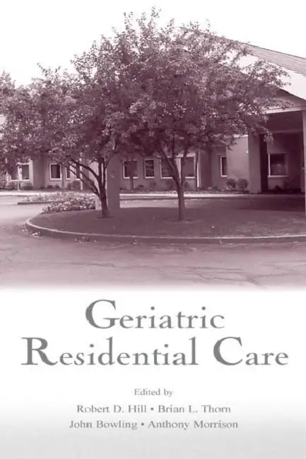 Geriatric Residential Care by Robert D. Hill
