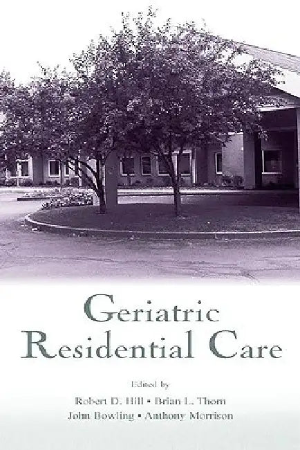 Geriatric Residential Care by Robert D. Hill