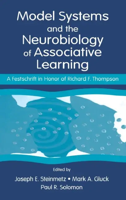 Model Systems and the Neurobiology of Associative Learning: A Festschrift in Honor of Richard F. Thompson by Joseph E. Steinmetz, Mark A. Gluck, Paul R. Solomon