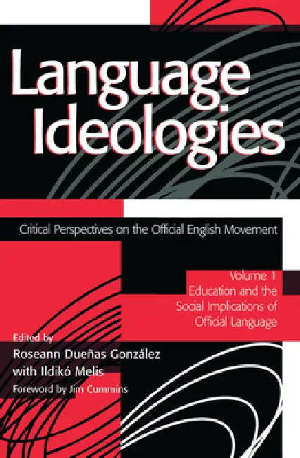 Language Ideologies: Critical Perspectives on the Official English Movement,Education and the Social Implications of Official Language by Roseann Duenas Gonzalez