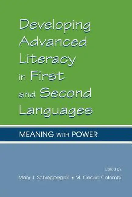 Developing Advanced Literacy in First and Second Languages: Meaning With Power by Mary J. Schleppegrell