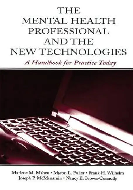 The Mental Health Professional and the New Technologies: A Handbook for Practice Today by Marlene M. Maheu
