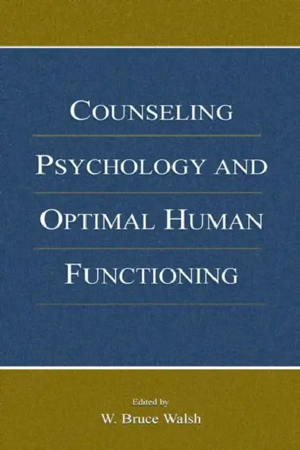 Counseling Psychology and Optimal Human Functioning by W. Bruce Walsh