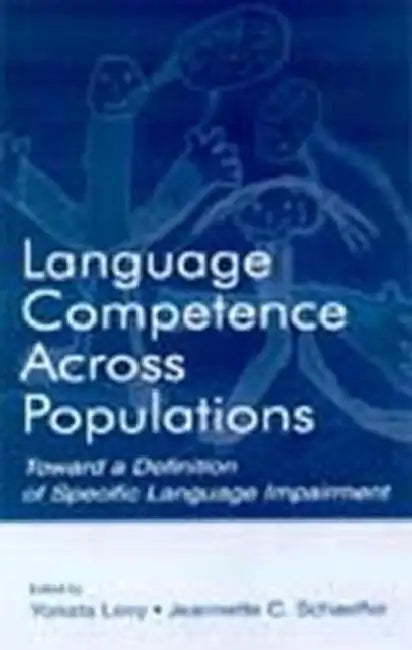 Language Competence Across Populations: Toward a Definition of Specific Language Impairment by Yonata Levy, Jeannette C. Schaeffer