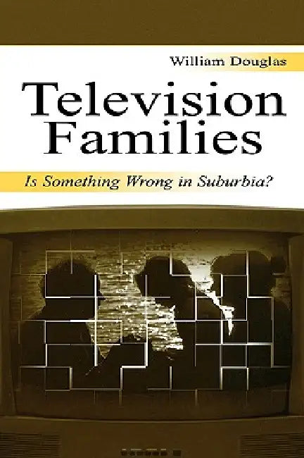 Television Families: Is Something Wrong in Suburbia? by William Douglas