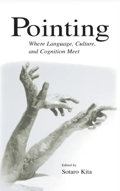 Pointing: Where Language, Culture, and Cognition Meet by Sotaro Kita