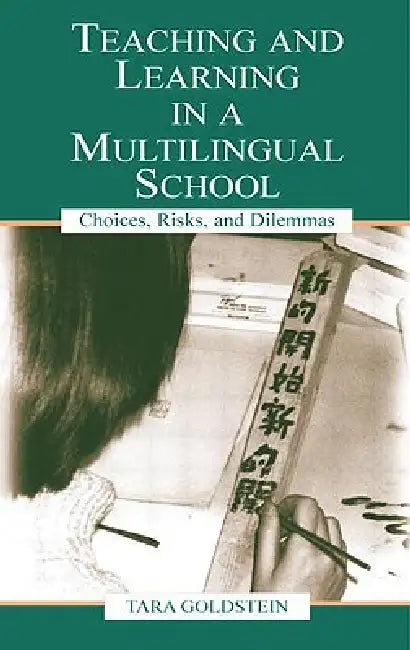 Teaching and Learning in a Multilingual School: Choices, Risks, and Dilemmas by Tara Goldstein