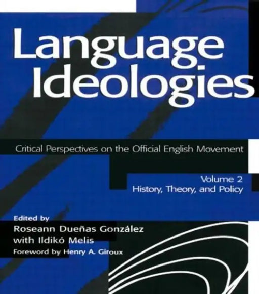 Language Ideologies: Critical Perspectives on the Official English Movement: History, Theory, and Policy by Roseann Duenas Gonzalez
