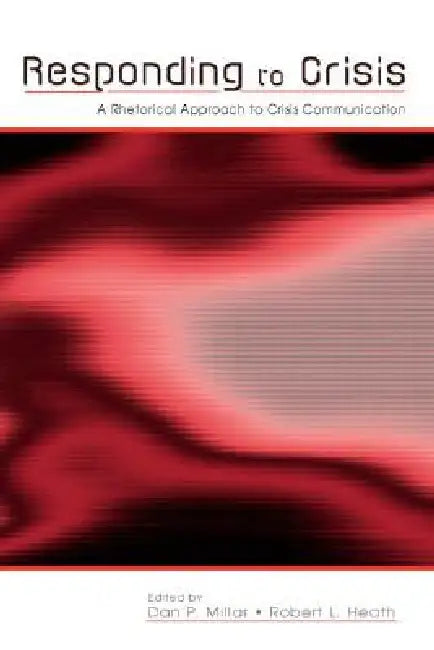Responding to Crisis: A Rhetorical Approach to Crisis Communication by Dan Pyle Millar