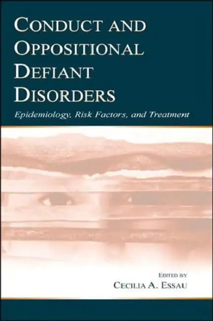Conduct and Oppositional Defiant Disorders: Epidemiology, Risk Factors, and Treatment by Cecilia A. Essau