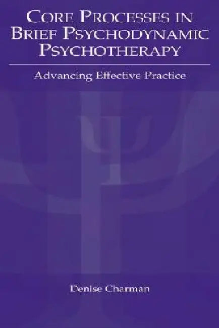 Core Processes in Brief Psychodynamic Psychotherapy: Advancing Effective Practice by Denise P. Charman