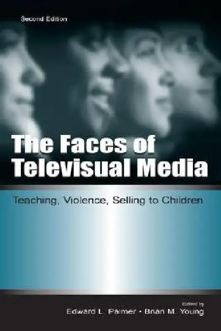 The Faces of Televisual Media: Teaching, Violence, Selling to Children by Edward L. Palmer
