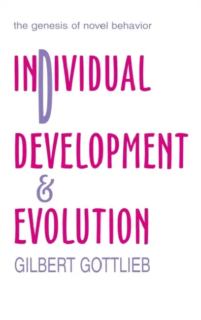Individual Development and Evolution: The Genesis of Novel Behavior by Gilbert Gottlieb