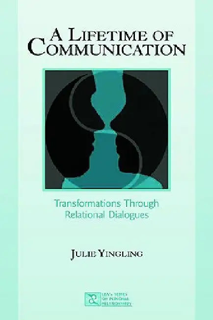 A Lifetime of Communication: Transformations Through Relational Dialogues by Julie Yingling