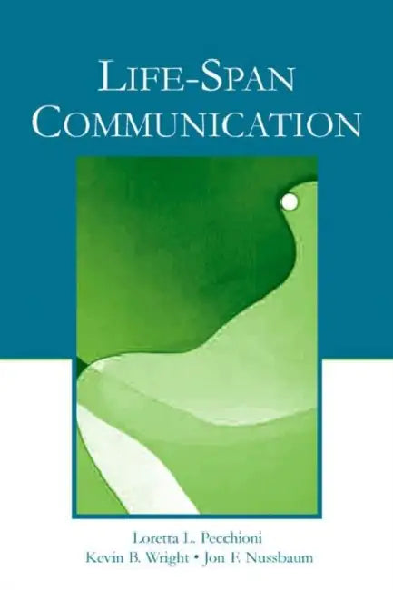 Life-Span Communication by Loretta L. Pecchioni, Kevin B. Wright, Jon F. Nussbaum