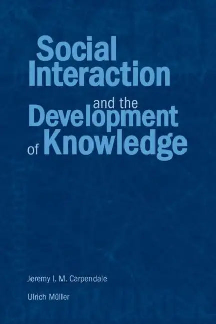 Social Interaction and the Development of Knowledge by Jeremy I.M. Carpendale