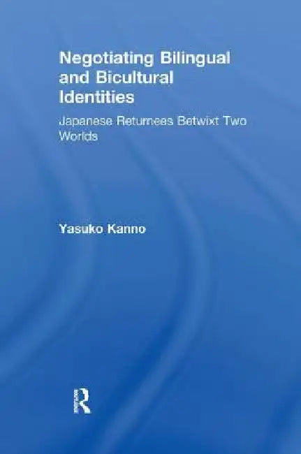 Negotiating Bilingual and Bicultural Identities: Japanese Returnees Betwixt Two Worlds by Yasuko Kanno