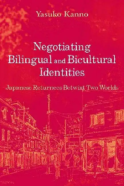 Negotiating Bilingual and Bicultural Identities: Japanese Returnees Betwixt Two Worlds by Yasuko Kanno