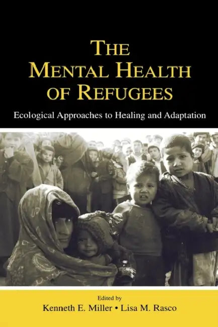 The Mental Health of Refugees: Ecological Approaches to Healing and Adaptation by Kenneth E. Miller, Lisa M. Rasco