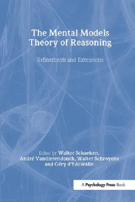 The Mental Models Theory of Reasoning: Refinements and Extensions by Walter Schaeken