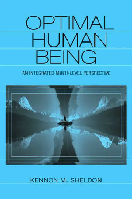 Optimal Human Being: An Integrated Multi-level Perspective by Kennon M. Sheldon