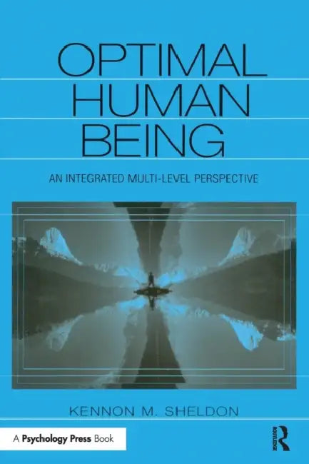 Optimal Human Being: An Integrated Multi-Level Perspective by Kennon M. Sheldon