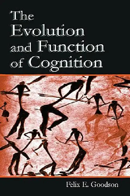 The Evolution and Function of Cognition by Felix E. Goodson