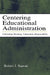 Centering Educational Administration: Cultivating Meaning, Community, Responsibility by Robert J. Starratt