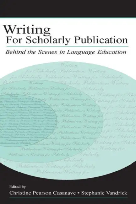 Writing for Scholarly Publication: Behind the Scenes in Language Education by Casanave Christine Pears