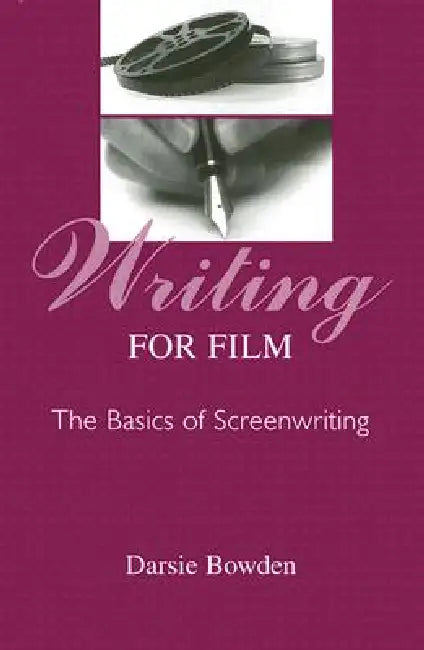 Writing for Film: The Basics of Screenwriting by Bowden Darsie