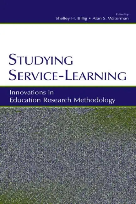 Studying Service-Learning: Innovations in Education Research Methodology by Shelley H. Billig, Alan S. Waterman