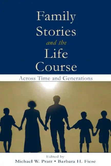 Family Stories and the Life Course: Across Time and Generations by Michael W. Pratt