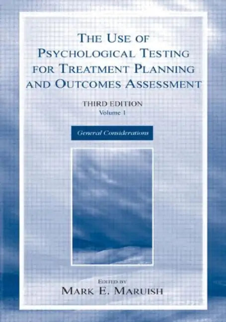 The Use of Psychological Testing for Treatment Planning and Outcomes Assessment:General Considerations by Mark E. Maruish