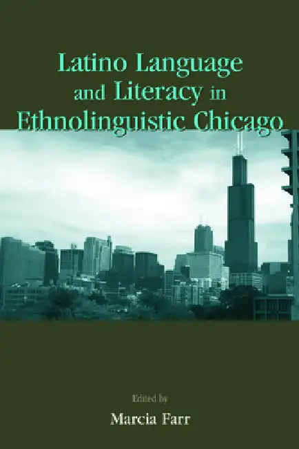 Latino Language and Literacy in Ethnolinguistic Chicago by Marcia Farr