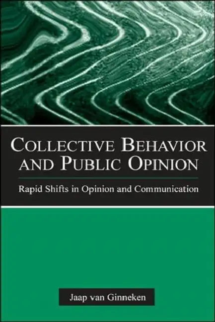 Collective Behavior and Public Opinion: Rapid Shifts in Opinion and Communication by Jaap Van Ginneken