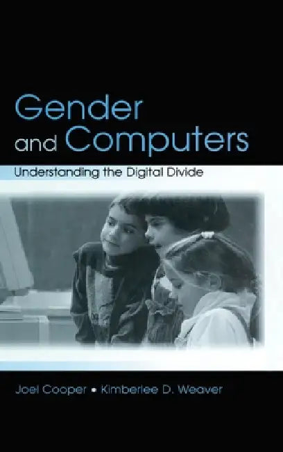 Gender and Computers: Understanding the Digital Divide by Joel Cooper