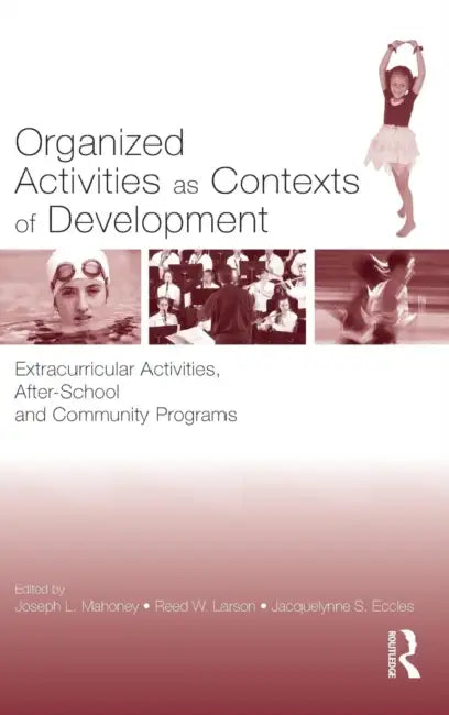 Organized Activities As Contexts of Development: Extracurricular Activities, After School and Community Programs by Joseph L. Mahoney