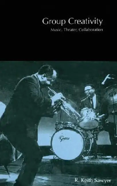 Group Creativity: Music, Theater, Collaboration by R. Keith Sawyer