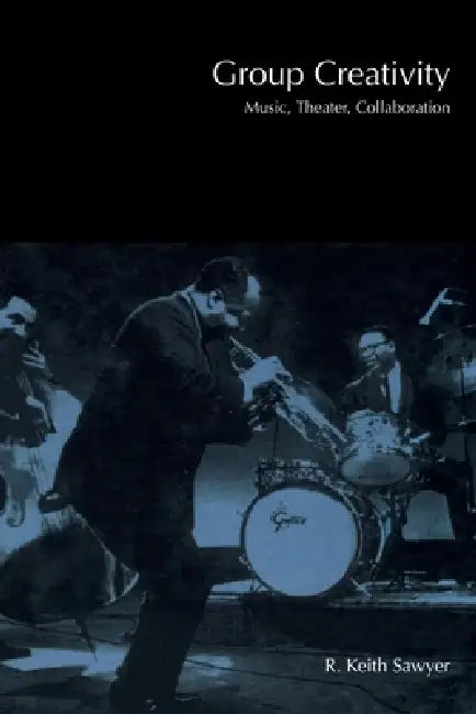 Group Creativity: Music, Theater, Collaboration by R. Keith Sawyer