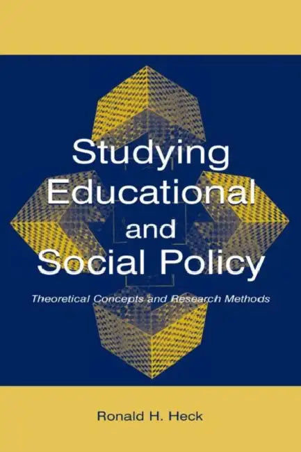 Studying Educational and Social Policy: Theoretical Concepts and Research Methods by Ronald H. Heck