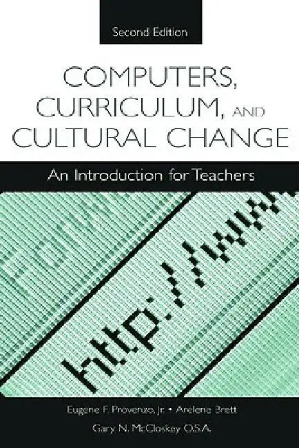 Computers, Curriculum, and Cultural Change: An Introduction for Teachers by Eugene F. Provenzo Jr