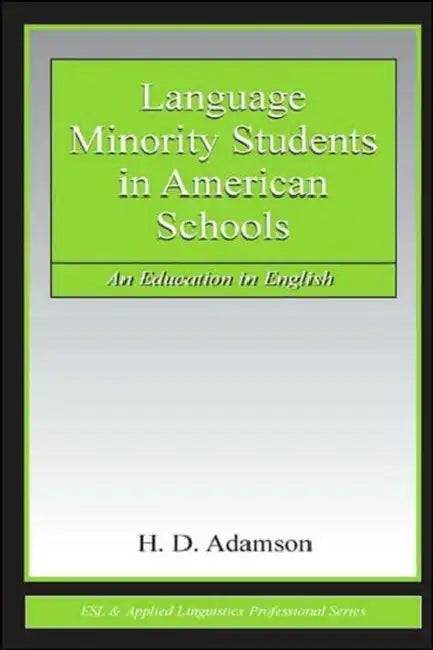 Language Minority Students in American Schools: An Education in English by H. D. Adamson
